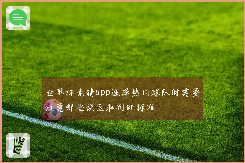 世界杯竞猜app选择热门球队时需要注意哪些误区和判断标准